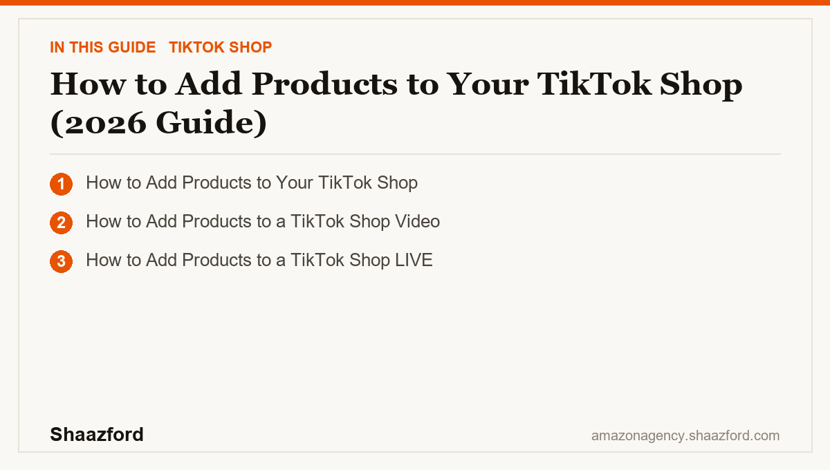 How to Add Products to Your TikTok Shop (2026 Guide): How to Add Products to Your TikTok Shop, How to Add Products to a TikTok Shop Video, How to Add Products to a TikTok Shop LIVE at a glance