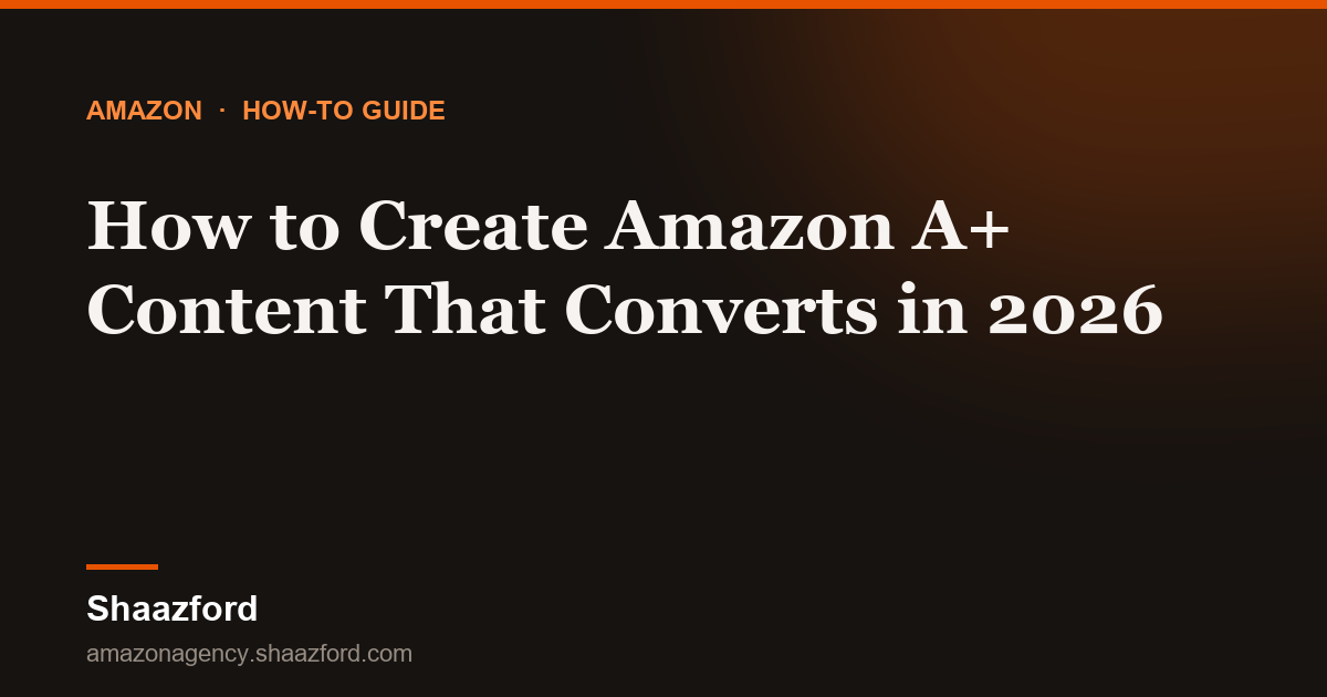 How to Create Amazon A+ Content That Converts in 2026