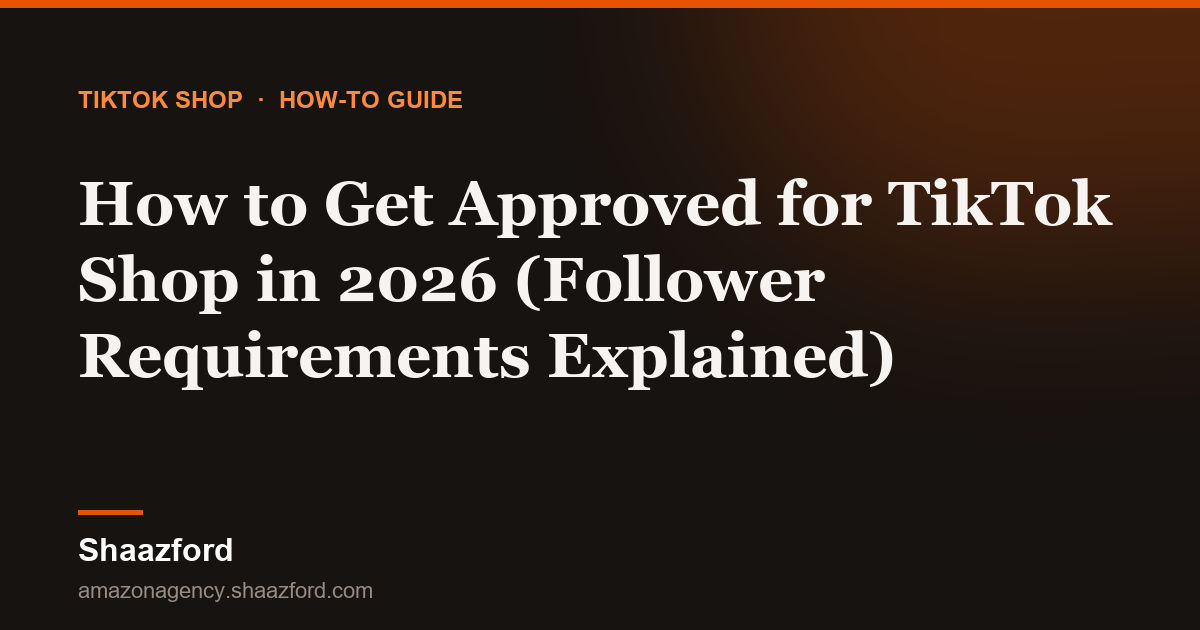 How to Get Approved for TikTok Shop in 2026 (Follower Requirements Explained)