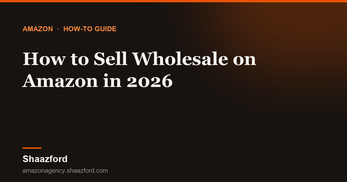How to Sell Wholesale on Amazon in 2026